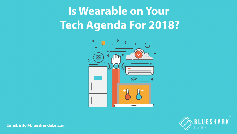 Is Wearable on Your Tech Agenda For 2018?